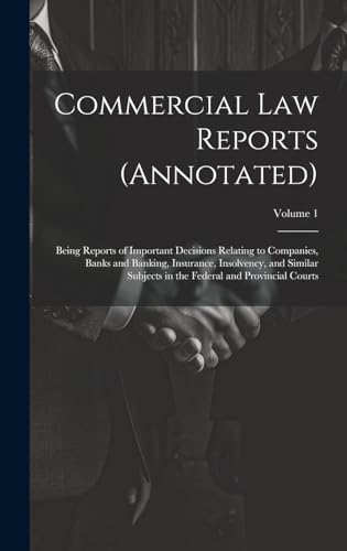 Imagen de archivo de Commercial Law Reports (Annotated): Being Reports of Important Decisions Relating to Companies, Banks and Banking, Insurance, Insolvency, and Similar Subjects in the Federal and Provincial Courts; Volume 1 a la venta por THE SAINT BOOKSTORE