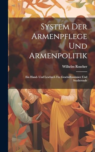 Stock image for System Der Armenpflege Und Armenpolitik: Ein Hand- Und Lesebuch F�r Gesch�ftsm�nner Und Studierende (German Edition)