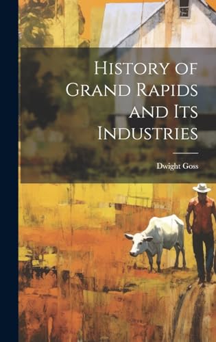 Imagen de archivo de History of Grand Rapids and Its Industries a la venta por GreatBookPrices