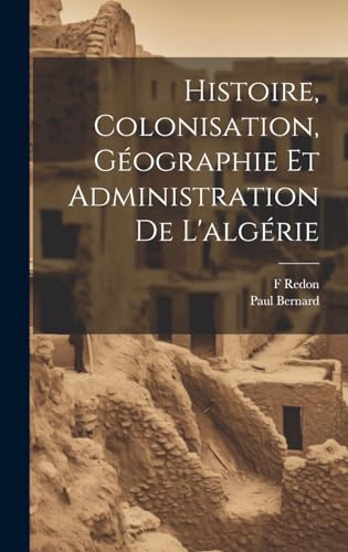 Stock image for Histoire, Colonisation, Gographie Et Administration De L'algrie (French Edition) for sale by Ria Christie Collections