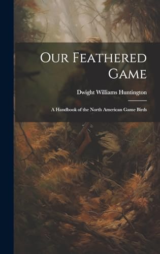 Beispielbild fr Our Feathered Game: A Handbook of the North American Game Birds zum Verkauf von THE SAINT BOOKSTORE