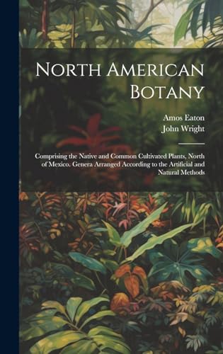 Beispielbild fr North American Botany: Comprising the Native and Common Cultivated Plants, North of Mexico. Genera Arranged According to the Artificial and Natural Methods zum Verkauf von Ria Christie Collections