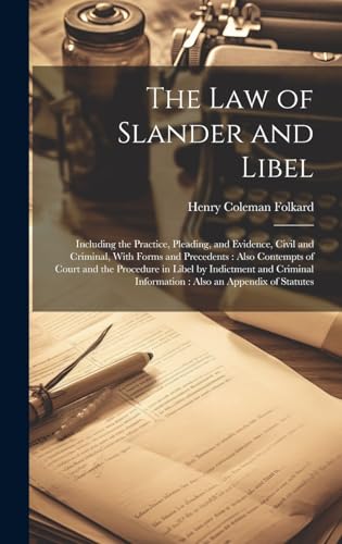 Stock image for The Law of Slander and Libel: Including the Practice, Pleading, and Evidence, Civil and Criminal, With Forms and Precedents: Also Contempts of Court for sale by GreatBookPrices