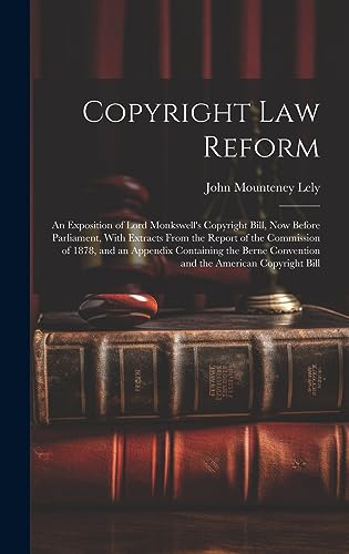 Imagen de archivo de Copyright Law Reform: An Exposition of Lord Monkswell's Copyright Bill, Now Before Parliament, With Extracts From the Report of the Commission of 1878, and an Appendix Containing the Berne Convention and the American Copyright Bill a la venta por THE SAINT BOOKSTORE