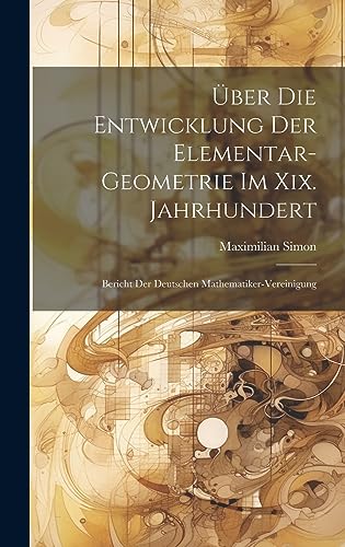 Beispielbild fr ber Die Entwicklung Der Elementar-Geometrie Im Xix. Jahrhundert: Bericht Der Deutschen Mathematiker-Vereinigung zum Verkauf von Ria Christie Collections