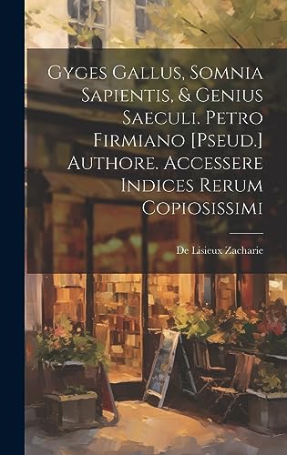 Stock image for Gyges Gallus, Somnia Sapientis, and Genius Saeculi. Petro Firmiano [Pseud.] Authore. Accessere Indices Rerum Copiosissimi for sale by PBShop.store US