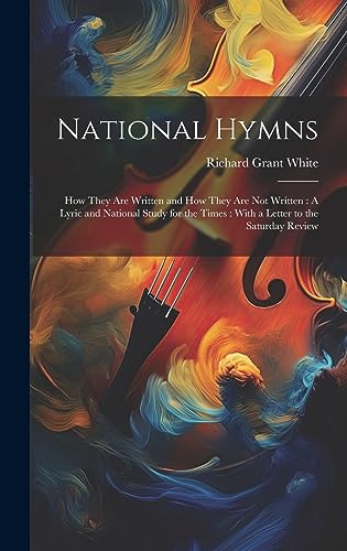 Stock image for National Hymns: How They Are Written and How They Are Not Written: A Lyric and National Study for the Times: With a Letter to the Saturday Review for sale by THE SAINT BOOKSTORE