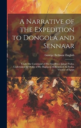 Stock image for A Narrative of the Expedition to Dongola and Sennaar: Under the Command of His Excellence Ismael Pasha, Undertaken by Order of His Highness Mehemmed Ali Pasha, Viceroy of Egypt for sale by THE SAINT BOOKSTORE