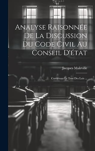 Stock image for Analyse Raisonn e De La Discussion Du Code Civil Au Conseil D' tat: Contenant Le Text Des Lois . for sale by THE SAINT BOOKSTORE