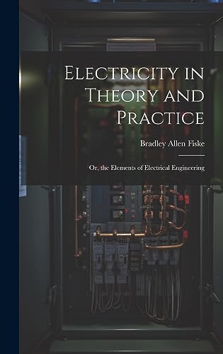 Stock image for Electricity in Theory and Practice; Or, the Elements of Electrical Engineering for sale by THE SAINT BOOKSTORE