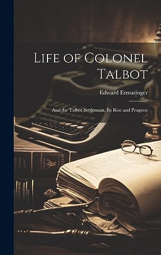 Stock image for Life of Colonel Talbot: And the Talbot Settlement, Its Rise and Progress for sale by THE SAINT BOOKSTORE