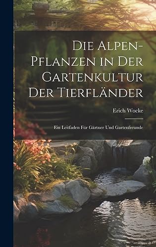 Imagen de archivo de Die Alpen-Pflanzen in Der Gartenkultur Der Tierfländer: Ein Leitfaden Für Gärtner Und Gartenfreunde a la venta por THE SAINT BOOKSTORE