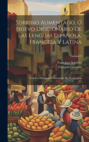 Imagen de archivo de SOBRINO AUMENTADO, O NUEVO DICCIONARIO DE LAS LENGUAS ESPAOLA, FRANCESA Y LATINA. CON UN DICCIONARIO ABREVIADO DE GEOGRAPHIA; VOLUME 2 a la venta por KALAMO LIBROS, S.L.