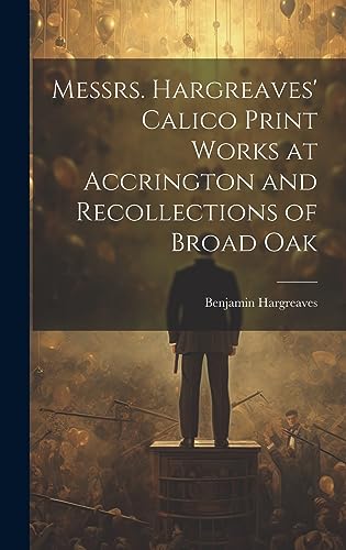 Stock image for Messrs. Hargreaves' Calico Print Works at Accrington and Recollections of Broad Oak for sale by THE SAINT BOOKSTORE