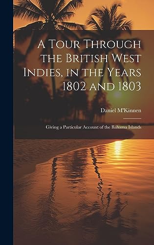 Stock image for A Tour Through the British West Indies, in the Years 1802 and 1803: Giving a Particular Account of the Bahama Islands for sale by THE SAINT BOOKSTORE