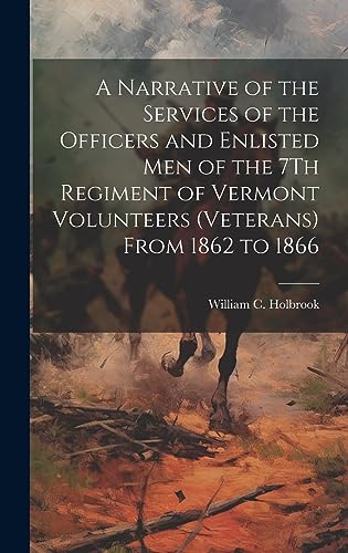 Beispielbild fr A Narrative of the Services of the Officers and Enlisted Men of the 7Th Regiment of Vermont Volunteers (Veterans) From 1862 to 1866 zum Verkauf von THE SAINT BOOKSTORE