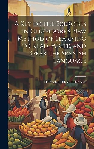 Immagine dell'editore per A Key to the Exercises in Ollendorf's New Method of Learning to Read, Write, and Speak the Spanish Language venduto da Ria Christie Collections
