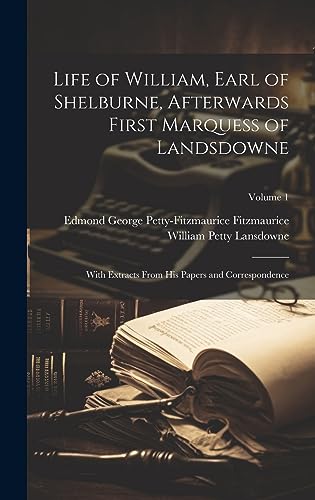 Stock image for Life of William, Earl of Shelburne, Afterwards First Marquess of Landsdowne: With Extracts From His Papers and Correspondence; Volume 1 for sale by THE SAINT BOOKSTORE