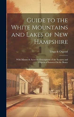 Stock image for Guide to the White Mountains and Lakes of New Hampshire: With Minute & Accurate Descriptions of the Scenery and Objects of Interest On the Route for sale by GreatBookPrices