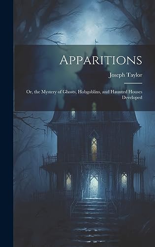 Beispielbild fr Apparitions: Or, the Mystery of Ghosts, Hobgoblins, and Haunted Houses Developed zum Verkauf von THE SAINT BOOKSTORE