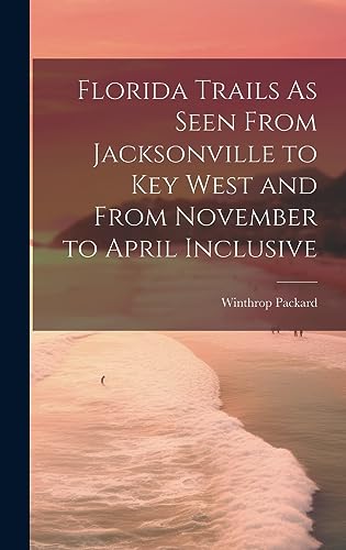 Stock image for Florida Trails As Seen From Jacksonville to Key West and From November to April Inclusive for sale by THE SAINT BOOKSTORE