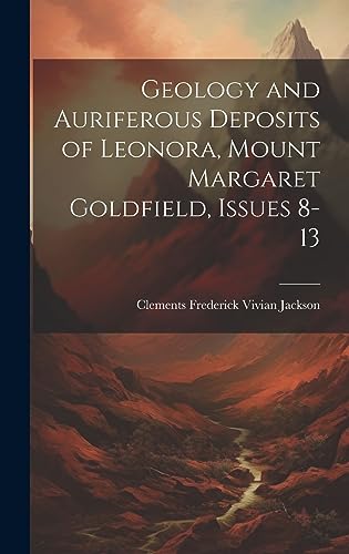 Stock image for Geology and Auriferous Deposits of Leonora, Mount Margaret Goldfield, Issues 8-13 for sale by PBShop.store US