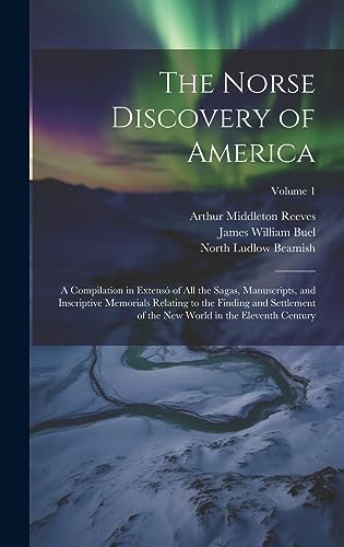 Beispielbild fr The Norse Discovery of America: A Compilation in Extens of All the Sagas, Manuscripts, and Inscriptive Memorials Relating to the Finding and . New World in the Eleventh Century; Volume 1 zum Verkauf von Ria Christie Collections