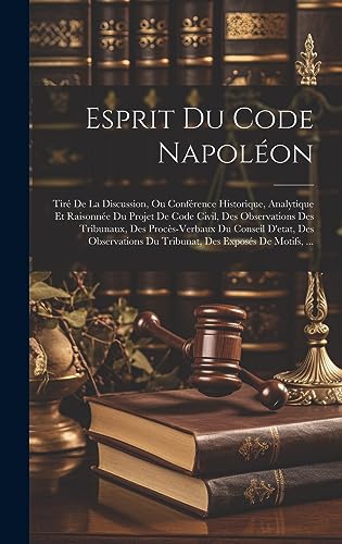 Stock image for Esprit Du Code Napol on: Tir De La Discussion, Ou Conf rence Historique, Analytique Et Raisonn e Du Projet De Code Civil, Des Observations Des Tribunaux, Des Proc s-Verbaux Du Conseil D'etat, Des Observations Du Tribunat, Des Expos s De Motifs, . for sale by THE SAINT BOOKSTORE