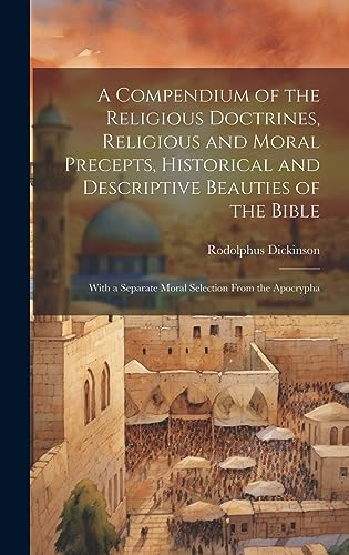 Imagen de archivo de A Compendium of the Religious Doctrines, Religious and Moral Precepts, Historical and Descriptive Beauties of the Bible: With a Separate Moral Selection From the Apocrypha a la venta por THE SAINT BOOKSTORE