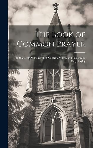 Stock image for The Book of Common Prayer: With Notes On the Epistles, Gospels, Psalms, and Lessons, by Sir J. Bayley for sale by THE SAINT BOOKSTORE