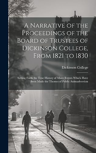 Stock image for A Narrative of the Proceedings of the Board of Trustees of Dickinson College, From 1821 to 1830 for sale by PBShop.store US