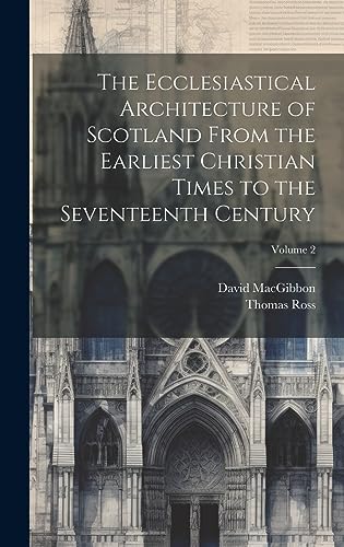 Imagen de archivo de The Ecclesiastical Architecture of Scotland From the Earliest Christian Times to the Seventeenth Century; Volume 2 a la venta por THE SAINT BOOKSTORE