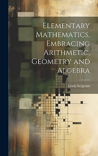 Stock image for Elementary Mathematics, Embracing Arithmetic, Geometry and Algebra for sale by PBShop.store US