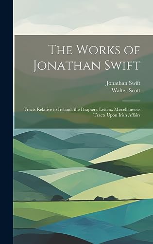 Immagine dell'editore per The Works of Jonathan Swift: Tracts Relative to Ireland. the Drapier's Letters. Miscellaneous Tracts Upon Irish Affairs venduto da Ria Christie Collections