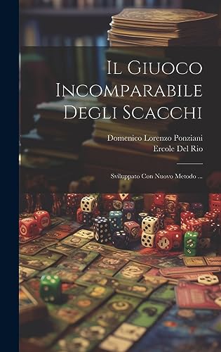 Stock image for Il Giuoco Incomparabile Degli Scacchi: Sviluppato Con Nuovo Metodo . for sale by THE SAINT BOOKSTORE