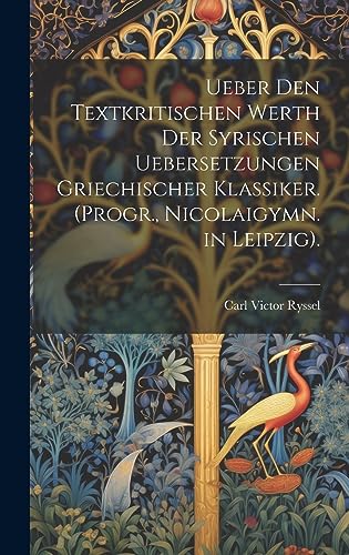 Stock image for Ueber Den Textkritischen Werth Der Syrischen Uebersetzungen Griechischer Klassiker. (Progr., Nicolaigymn. in Leipzig). for sale by THE SAINT BOOKSTORE