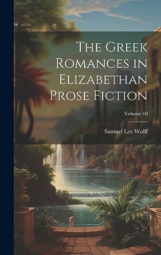 Stock image for The Greek Romances in Elizabethan Prose Fiction; Volume 10 for sale by THE SAINT BOOKSTORE