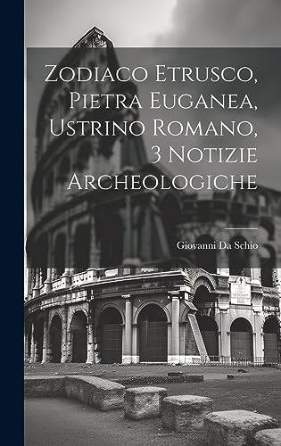 Stock image for Zodiaco Etrusco, Pietra Euganea, Ustrino Romano, 3 Notizie Archeologiche for sale by THE SAINT BOOKSTORE