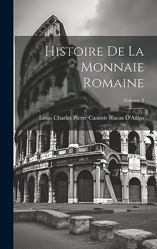 Imagen de archivo de Histoire De La Monnaie Romaine; Volume 2 a la venta por THE SAINT BOOKSTORE