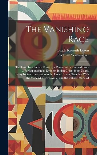 Beispielbild fr The Vanishing Race: The Last Great Indian Council; a Record in Picture and Story ., Participated in by Eminent Indian Chiefs From Nearly Every Indian Reservation in the United States, Together With the Story Of Their Lives . and the Indians' Story Of zum Verkauf von THE SAINT BOOKSTORE