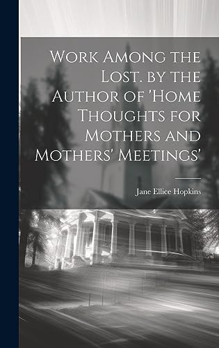 Stock image for Work Among the Lost. by the Author of 'home Thoughts for Mothers and Mothers' Meetings' for sale by Ria Christie Collections
