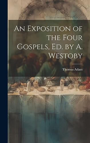 Stock image for An Exposition of the Four Gospels, Ed. by A. Westoby for sale by PBShop.store US