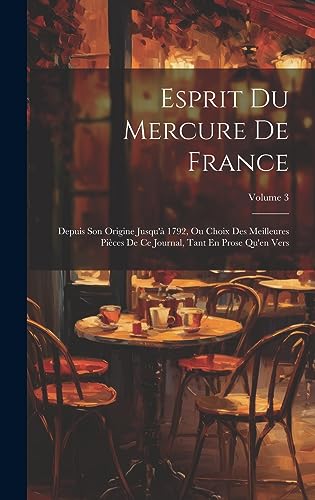 Imagen de archivo de Esprit Du Mercure De France: Depuis Son Origine Jusqu' 1792, Ou Choix Des Meilleures Pi ces De Ce Journal, Tant En Prose Qu'en Vers; Volume 3 a la venta por THE SAINT BOOKSTORE