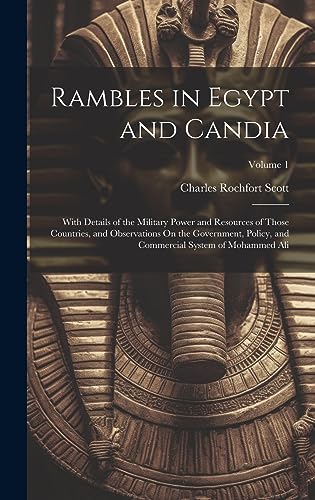 Stock image for Rambles in Egypt and Candia: With Details of the Military Power and Resources of Those Countries, and Observations On the Government, Policy, and Commercial System of Mohammed Ali; Volume 1 for sale by THE SAINT BOOKSTORE