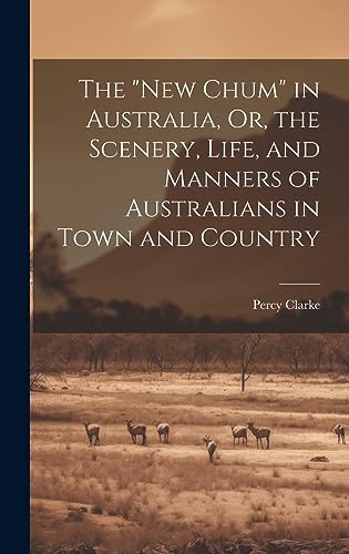 Imagen de archivo de The "New Chum" in Australia, Or, the Scenery, Life, and Manners of Australians in Town and Country a la venta por GreatBookPrices