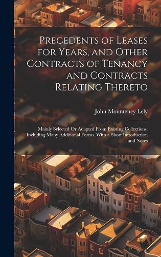 Imagen de archivo de Precedents of Leases for Years, and Other Contracts of Tenancy and Contracts Relating Thereto: Mainly Selected Or Adapted From Existing Collections, . Forms, With a Short Introduction and Notes a la venta por California Books