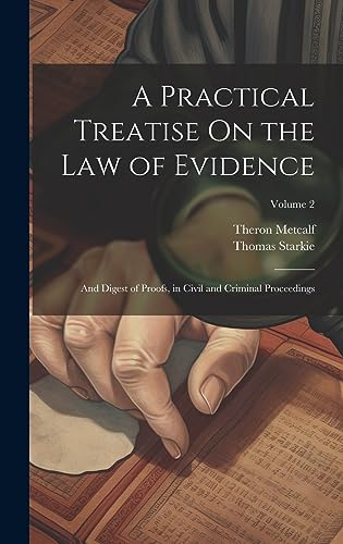 Beispielbild fr A Practical Treatise On the Law of Evidence: And Digest of Proofs, in Civil and Criminal Proceedings; Volume 2 zum Verkauf von California Books