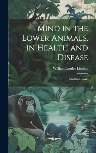 Imagen de archivo de Mind in the Lower Animals, in Health and Disease: Mind in Disease a la venta por GreatBookPrices