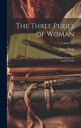 9781020369520: The Three Perils of Woman: Or, Love, Leasing, and Jealousy: A Series of Domestic Scottish Tales; Volume 992