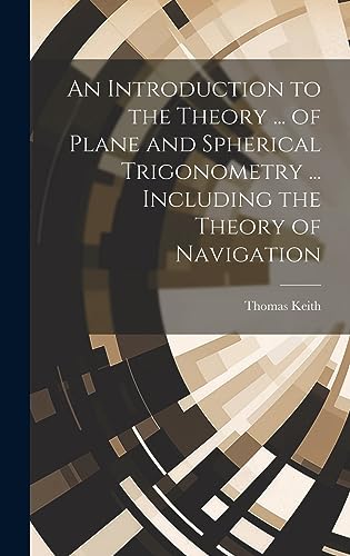 Stock image for An Introduction to the Theory . of Plane and Spherical Trigonometry . Including the Theory of Navigation for sale by PBShop.store US